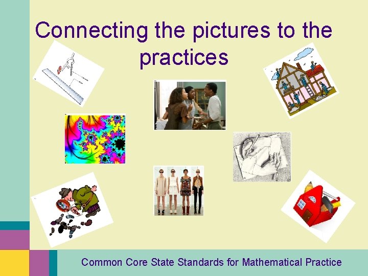 Connecting the pictures to the practices Common Core State Standards for Mathematical Practice 