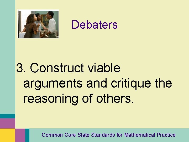 Debaters 3. Construct viable arguments and critique the reasoning of others. Common Core State