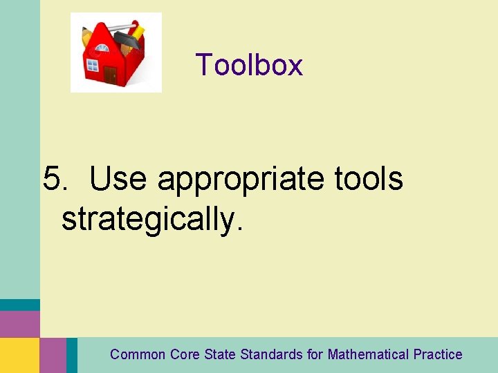 Toolbox 5. Use appropriate tools strategically. Common Core State Standards for Mathematical Practice 
