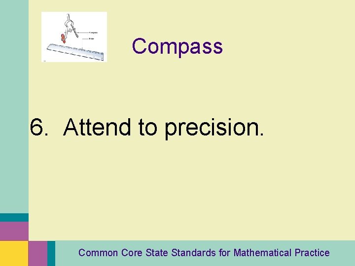 Compass 6. Attend to precision. Common Core State Standards for Mathematical Practice 