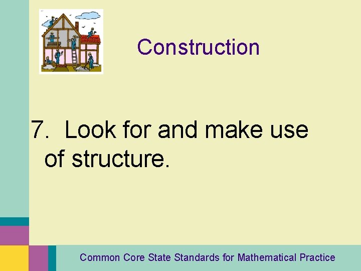 Construction 7. Look for and make use of structure. Common Core State Standards for