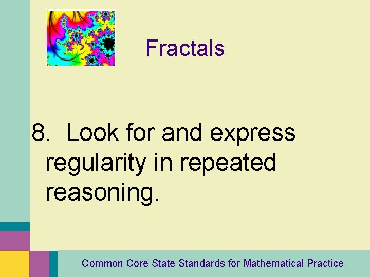 Fractals 8. Look for and express regularity in repeated reasoning. Common Core State Standards