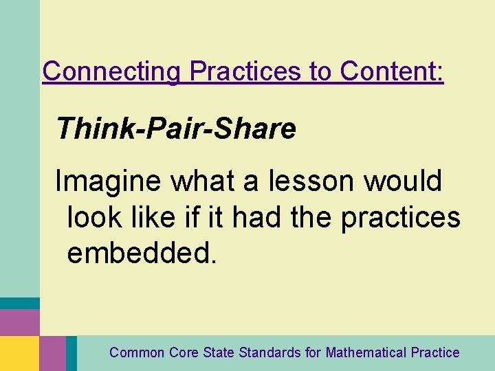 Connecting Practices to Content: Think-Pair-Share Imagine what a lesson would look like if it