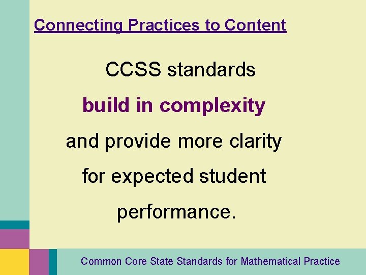 Connecting Practices to Content CCSS standards build in complexity and provide more clarity for