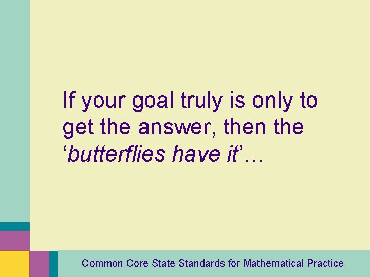 If your goal truly is only to get the answer, then the ‘butterflies have