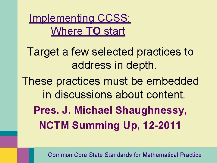 Implementing CCSS: Where TO start Target a few selected practices to address in depth.