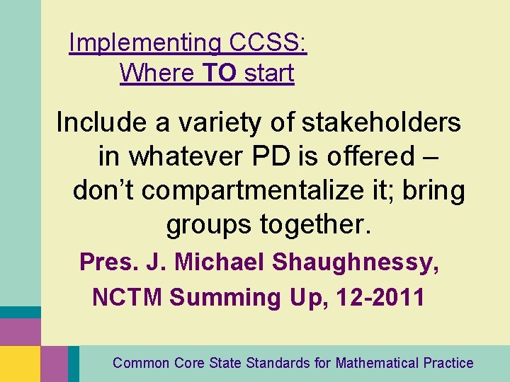 Implementing CCSS: Where TO start Include a variety of stakeholders in whatever PD is