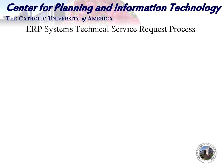 Center for Planning and Information Technology THE CATHOLIC UNIVERSITY of AMERICA ERP Systems Technical