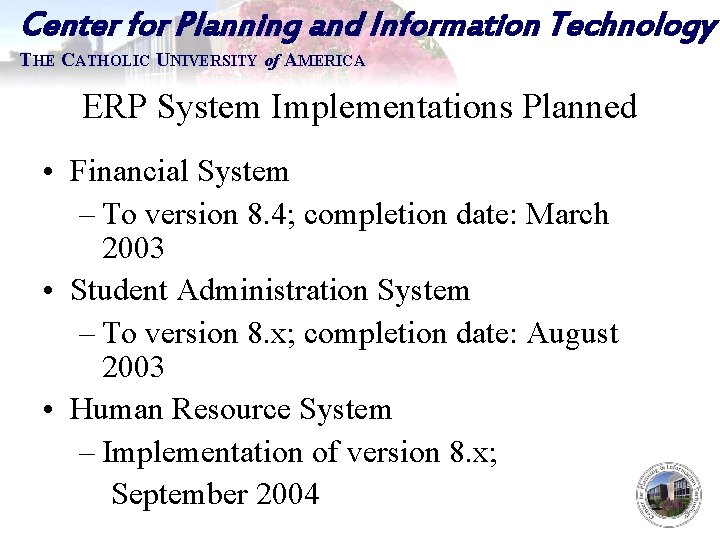 Center for Planning and Information Technology THE CATHOLIC UNIVERSITY of AMERICA ERP System Implementations