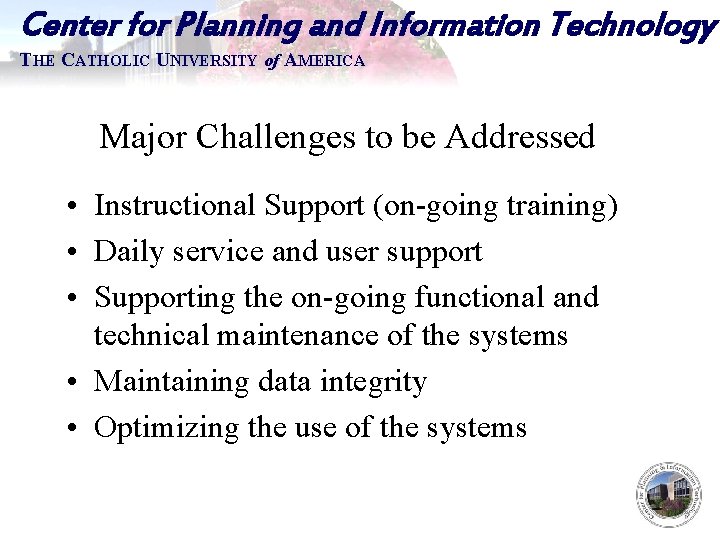 Center for Planning and Information Technology THE CATHOLIC UNIVERSITY of AMERICA Major Challenges to