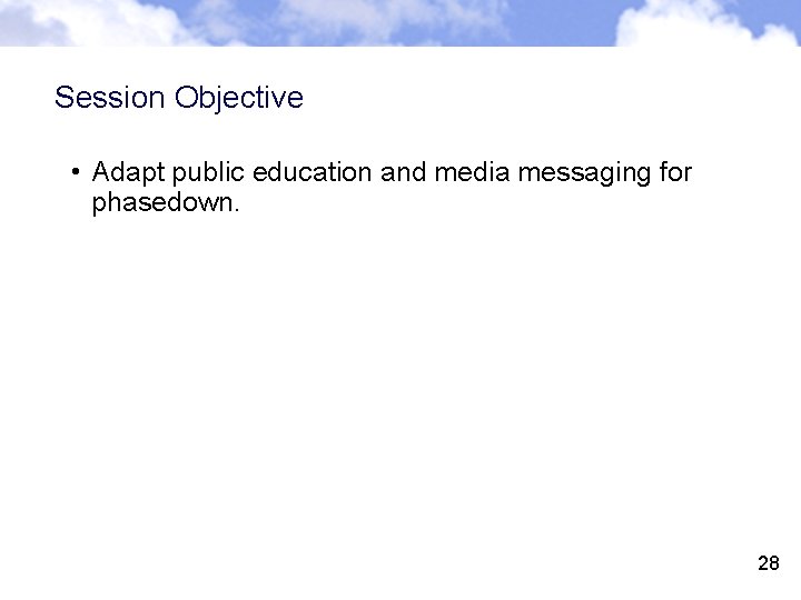 Session Objective • Adapt public education and media messaging for phasedown. 28 