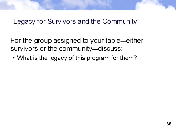 Legacy for Survivors and the Community For the group assigned to your table—either survivors