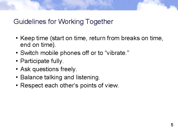 Guidelines for Working Together • Keep time (start on time, return from breaks on