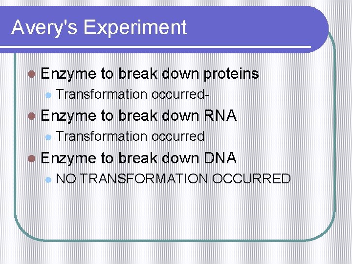 Avery's Experiment l Enzyme l Transformation occurred- l Enzyme l to break down RNA