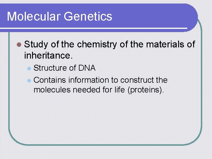 Molecular Genetics l Study of the chemistry of the materials of inheritance. Structure of