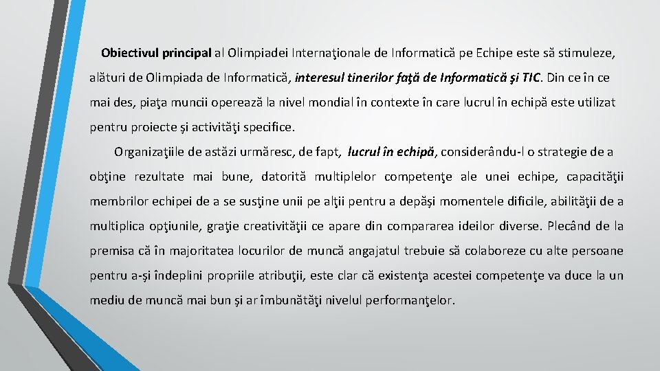 Obiectivul principal al Olimpiadei Internaţionale de Informatică pe Echipe este să stimuleze, alături de