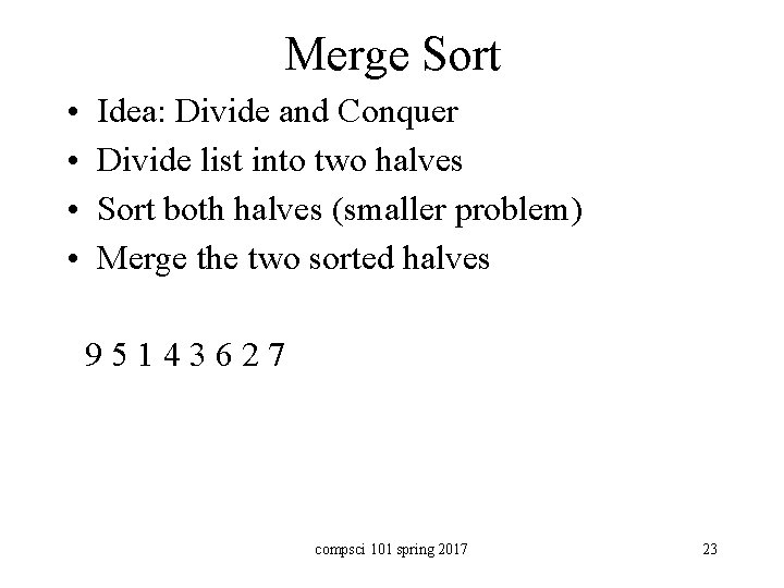 Merge Sort • • Idea: Divide and Conquer Divide list into two halves Sort