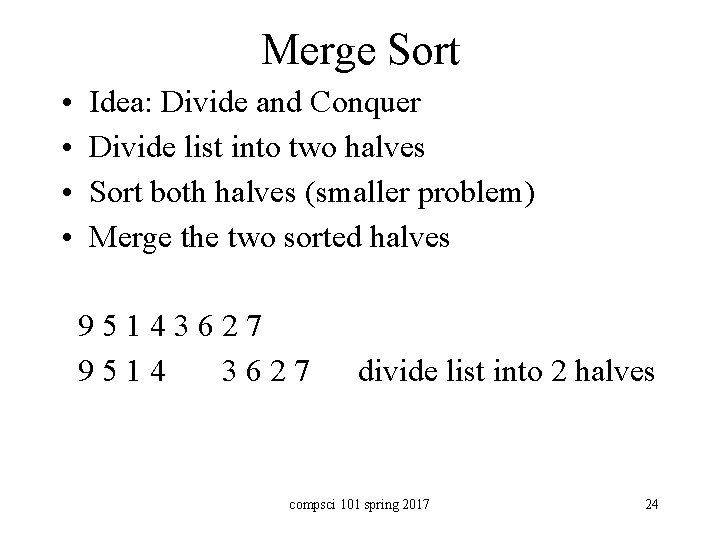 Merge Sort • • Idea: Divide and Conquer Divide list into two halves Sort