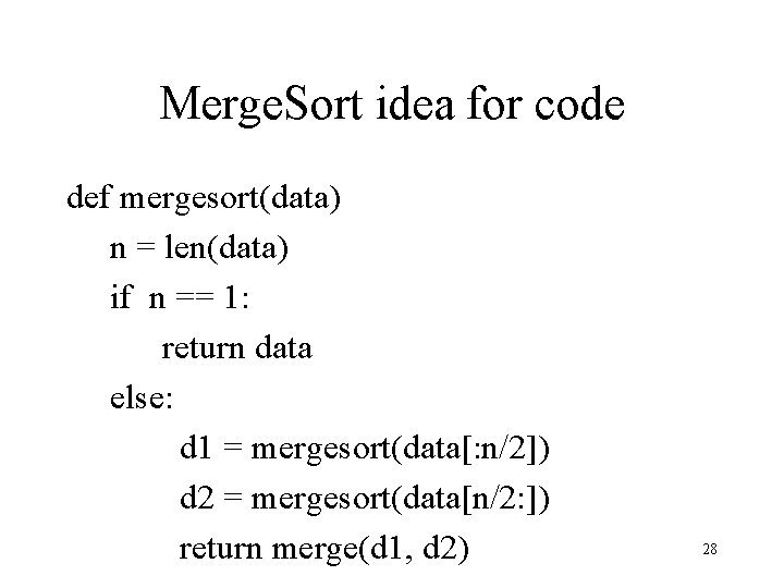 Merge. Sort idea for code def mergesort(data) n = len(data) if n == 1: