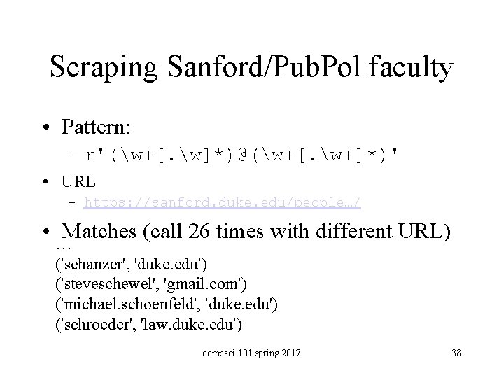 Scraping Sanford/Pub. Pol faculty • Pattern: – r'(w+[. w]*)@(w+[. w+]*)' • URL – https: