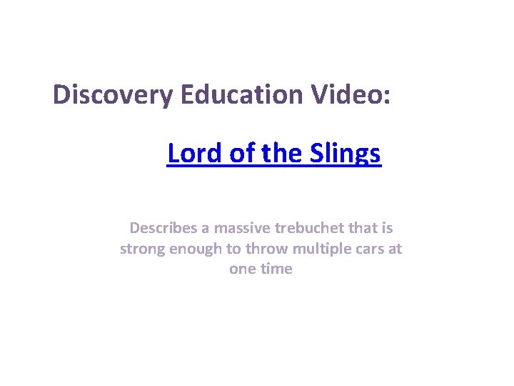 Discovery Education Video: Lord of the Slings Describes a massive trebuchet that is strong