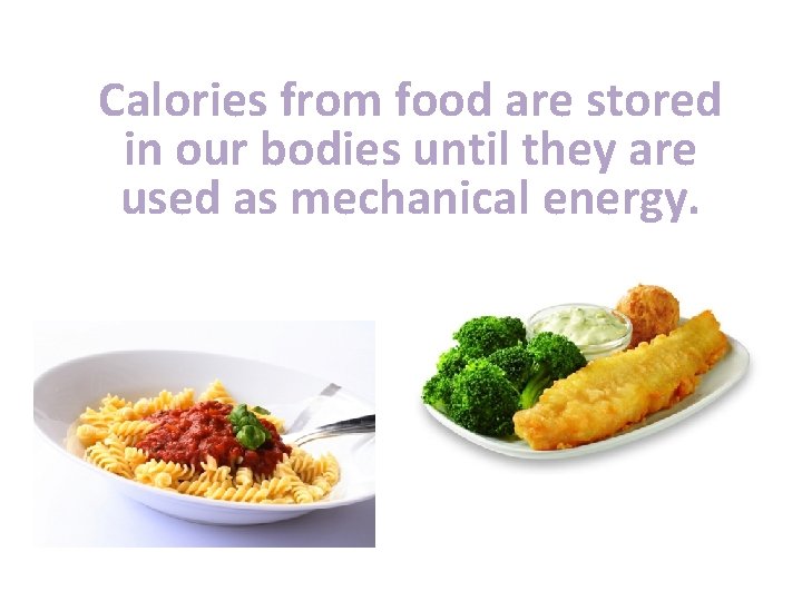 Calories from food are stored in our bodies until they are used as mechanical