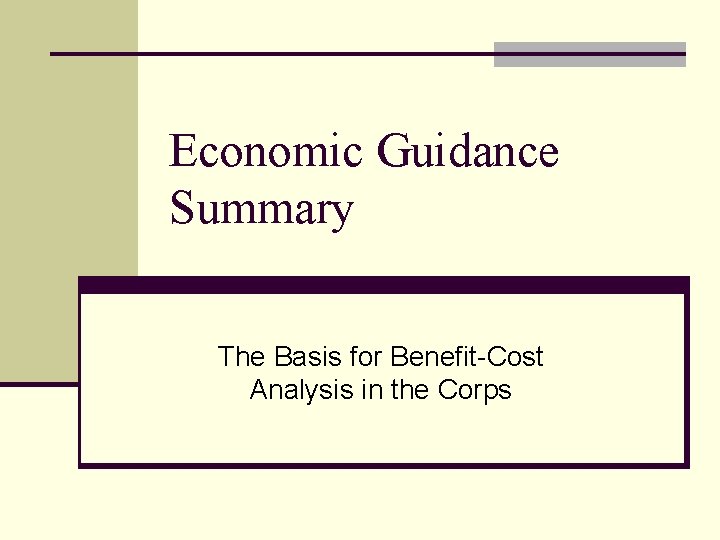 Economic Guidance Summary The Basis for Benefit-Cost Analysis in the Corps 