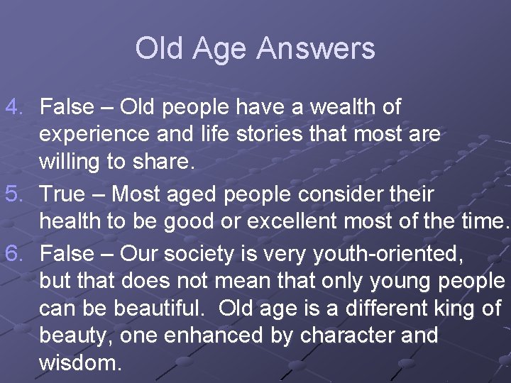 Old Age Answers 4. False – Old people have a wealth of experience and