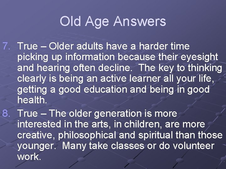 Old Age Answers 7. True – Older adults have a harder time picking up
