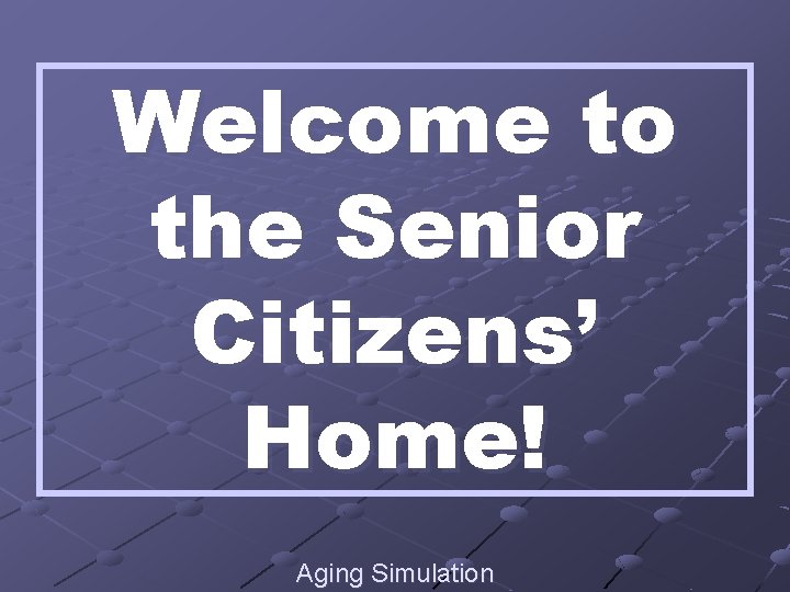Welcome to the Senior Citizens’ Home! Aging Simulation 