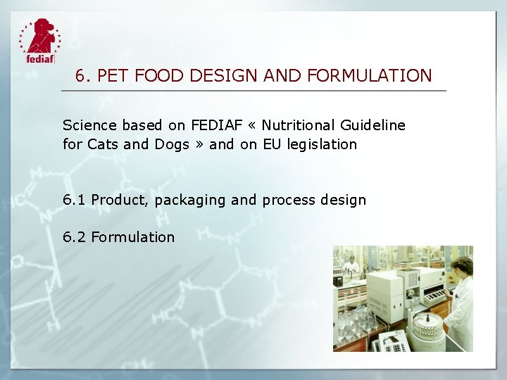 6. PET FOOD DESIGN AND FORMULATION Science based on FEDIAF « Nutritional Guideline for