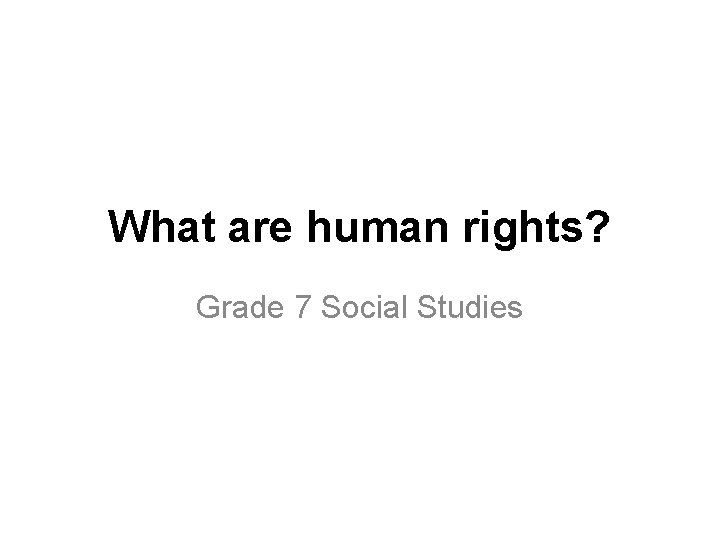 What are human rights? Grade 7 Social Studies 