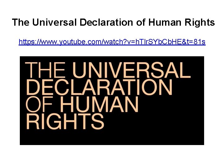 The Universal Declaration of Human Rights https: //www. youtube. com/watch? v=h. Tlr. SYb. Cb.