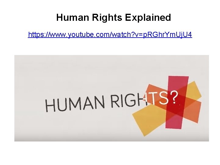 Human Rights Explained https: //www. youtube. com/watch? v=p. RGhr. Ym. Uj. U 4 