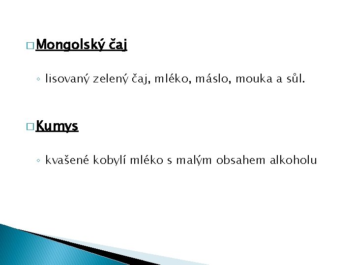 � Mongolský čaj ◦ lisovaný zelený čaj, mléko, máslo, mouka a sůl. � Kumys