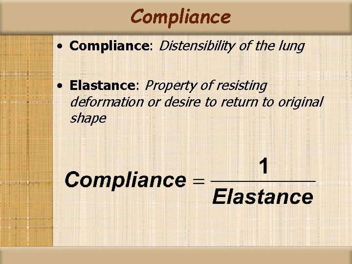 Compliance • Compliance: Distensibility of the lung • Elastance: Property of resisting deformation or