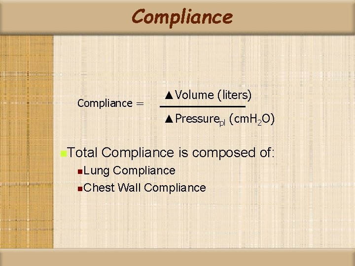 Compliance = ▲Volume (liters) ▲Pressurepl (cm. H 2 O) n. Total Compliance is composed