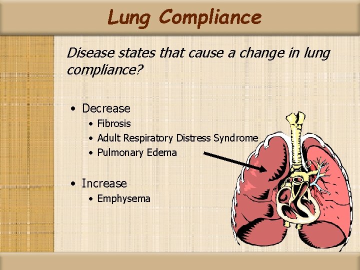 Lung Compliance Disease states that cause a change in lung compliance? • Decrease •