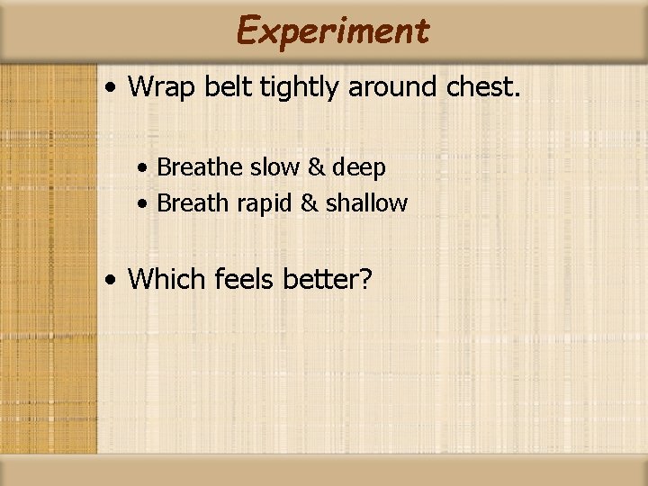 Experiment • Wrap belt tightly around chest. • Breathe slow & deep • Breath