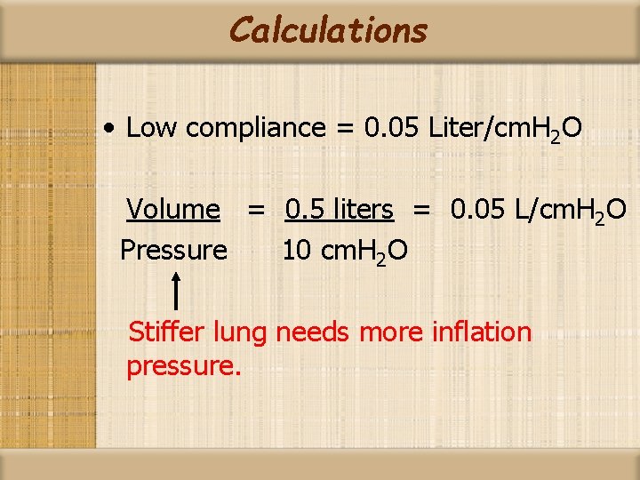 Calculations • Low compliance = 0. 05 Liter/cm. H 2 O Volume = 0.