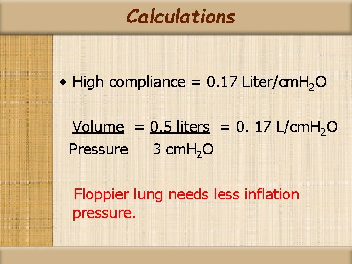 Calculations • High compliance = 0. 17 Liter/cm. H 2 O Volume = 0.