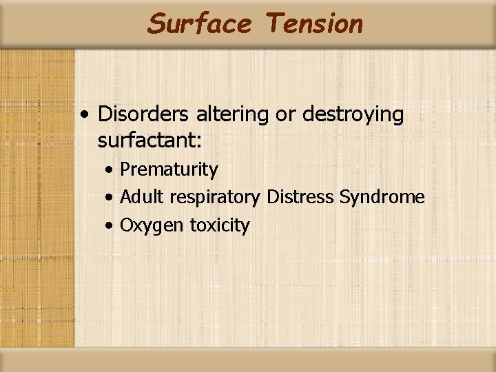 Surface Tension • Disorders altering or destroying surfactant: • Prematurity • Adult respiratory Distress