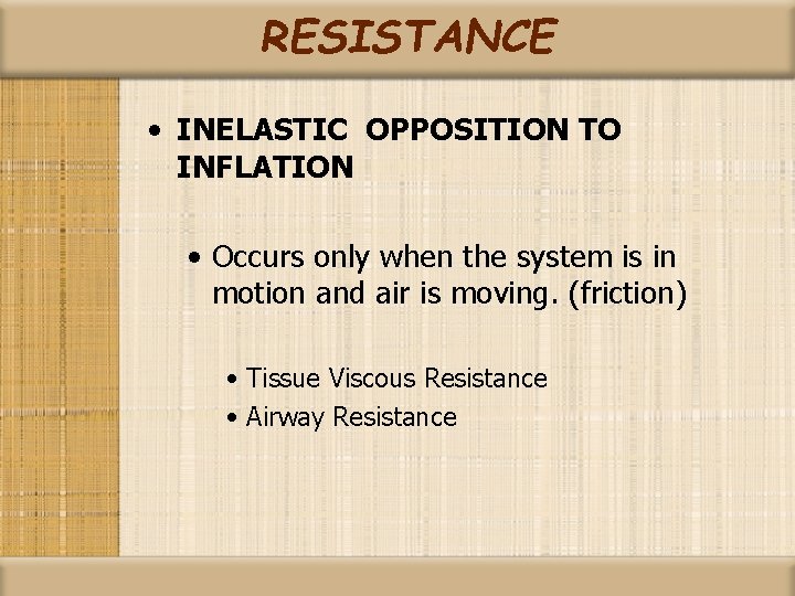 RESISTANCE • INELASTIC OPPOSITION TO INFLATION • Occurs only when the system is in