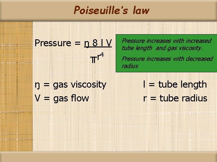 Poiseuille’s law Pressure = ŋ 8 l V ╥r 4 ŋ = gas viscosity