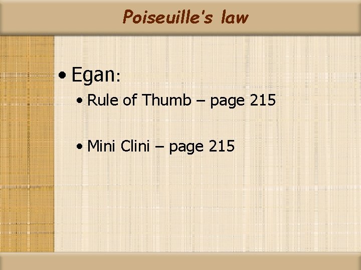 Poiseuille’s law • Egan: • Rule of Thumb – page 215 • Mini Clini