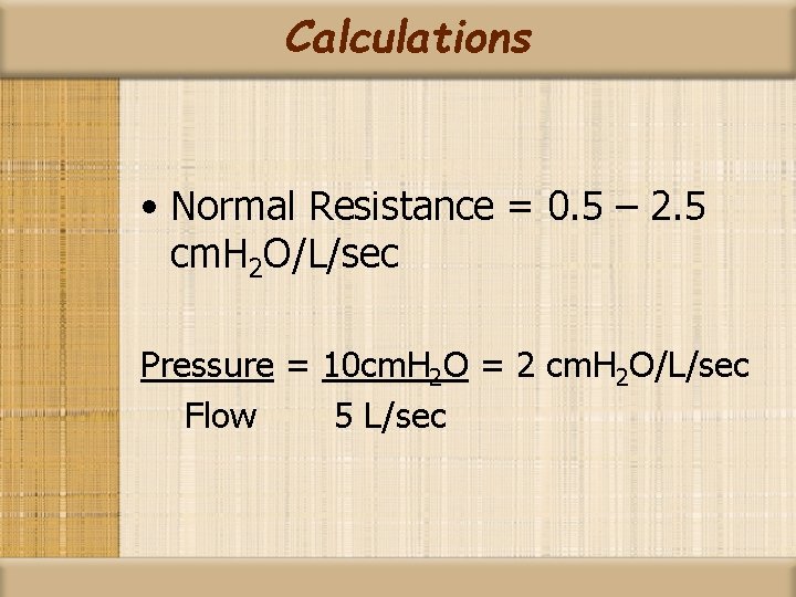 Calculations • Normal Resistance = 0. 5 – 2. 5 cm. H 2 O/L/sec