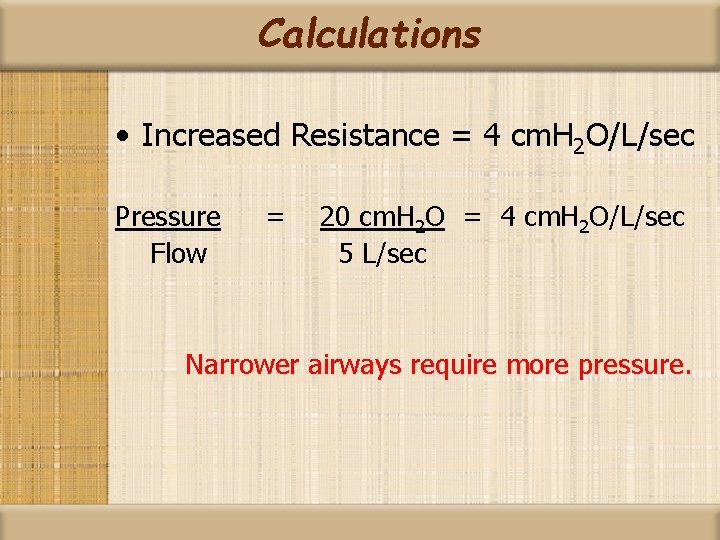 Calculations • Increased Resistance = 4 cm. H 2 O/L/sec Pressure Flow = 20