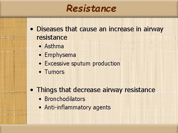 Resistance • Diseases that cause an increase in airway resistance • • Asthma Emphysema