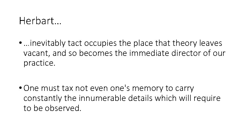 Herbart… • …inevitably tact occupies the place that theory leaves vacant, and so becomes