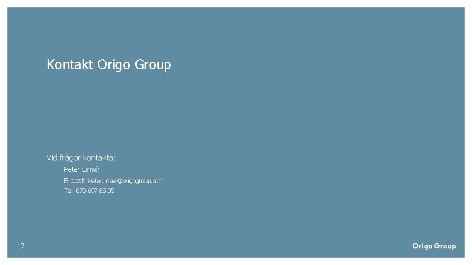 Kontakt Origo Group Vid frågor kontakta: Peter Linsér E-post: Peter. linser@origogroup. com Tel: 070